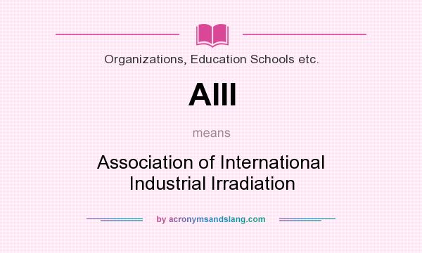 What does AIII mean? It stands for Association of International Industrial Irradiation