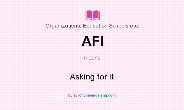 What does AFI mean? It stands for Asking for It