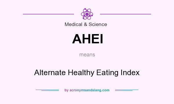 What does AHEI mean? It stands for Alternate Healthy Eating Index