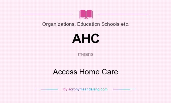 What does AHC mean? It stands for Access Home Care
