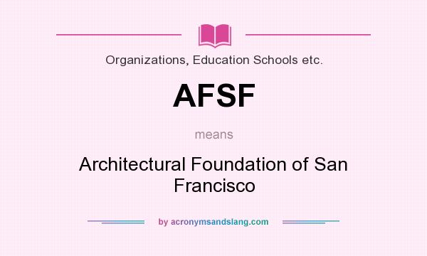 What does AFSF mean? It stands for Architectural Foundation of San Francisco