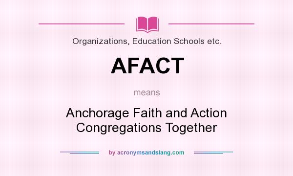 What does AFACT mean? It stands for Anchorage Faith and Action Congregations Together