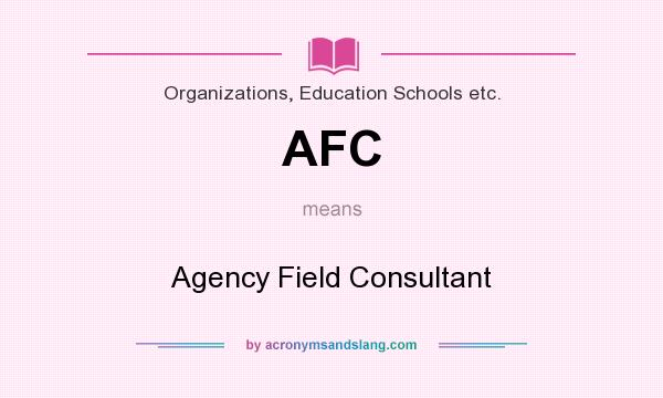 What does AFC mean? It stands for Agency Field Consultant