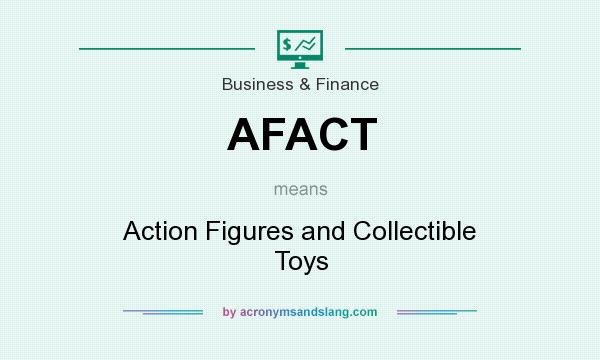 What does AFACT mean? It stands for Action Figures and Collectible Toys