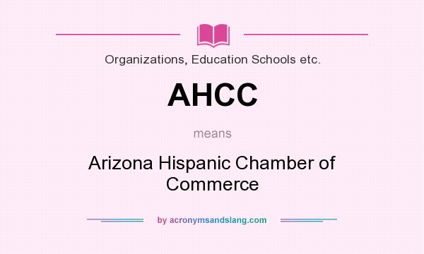 What does AHCC mean? It stands for Arizona Hispanic Chamber of Commerce