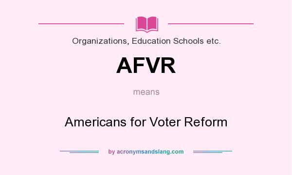 What does AFVR mean? It stands for Americans for Voter Reform