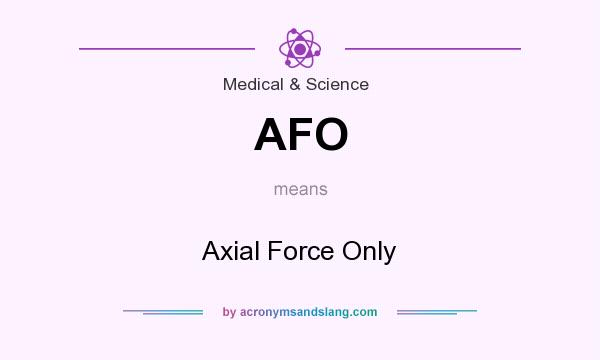 What does AFO mean? It stands for Axial Force Only