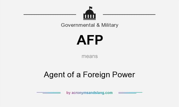 What does AFP mean? It stands for Agent of a Foreign Power
