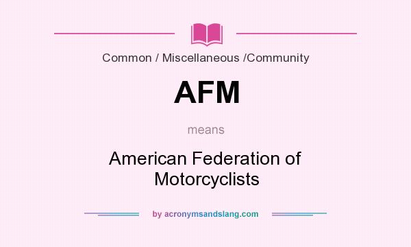 What does AFM mean? It stands for American Federation of Motorcyclists