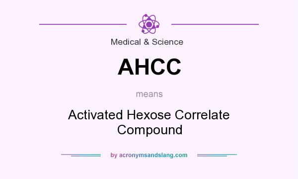 What does AHCC mean? It stands for Activated Hexose Correlate Compound