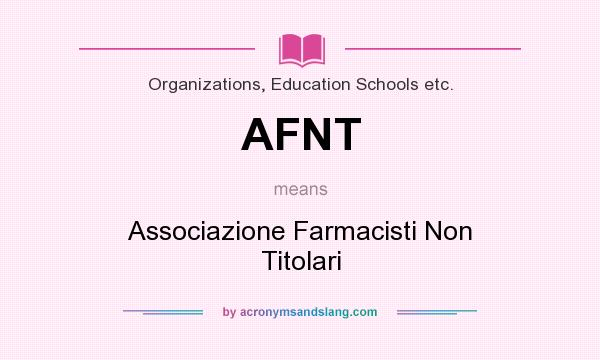 What does AFNT mean? It stands for Associazione Farmacisti Non Titolari