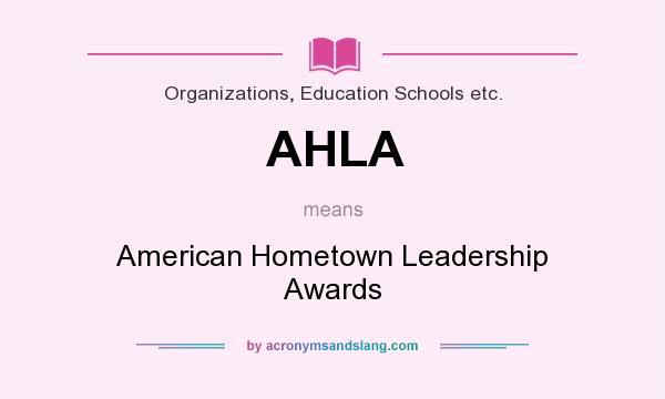 What does AHLA mean? It stands for American Hometown Leadership Awards