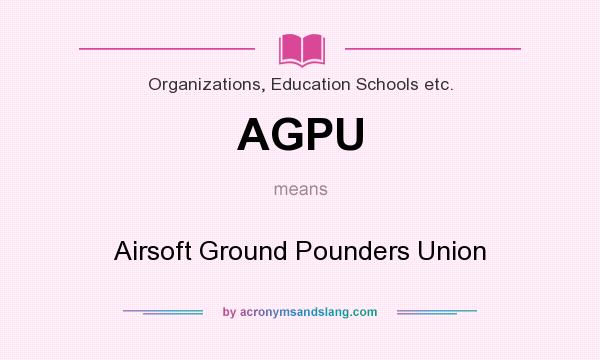 What does AGPU mean? It stands for Airsoft Ground Pounders Union