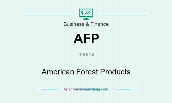 What does AFP mean? It stands for American Forest Products