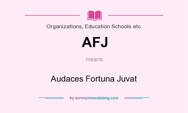 What does AFJ mean? It stands for Audaces Fortuna Juvat