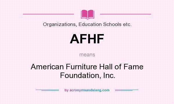 What does AFHF mean? It stands for American Furniture Hall of Fame Foundation, Inc.