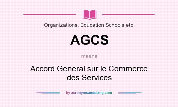 What does AGCS mean? It stands for Accord General sur le Commerce des Services
