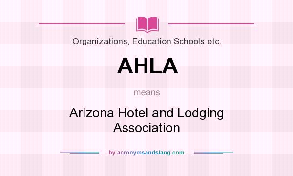 What does AHLA mean? It stands for Arizona Hotel and Lodging Association