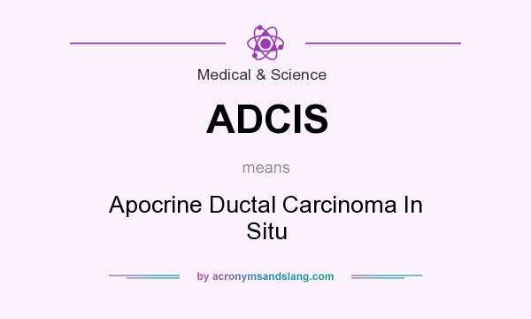 What does ADCIS mean? It stands for Apocrine Ductal Carcinoma In Situ