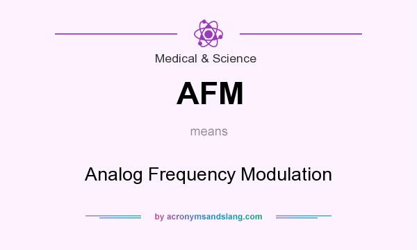 What does AFM mean? It stands for Analog Frequency Modulation