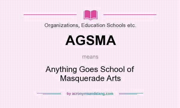 What does AGSMA mean? It stands for Anything Goes School of Masquerade Arts