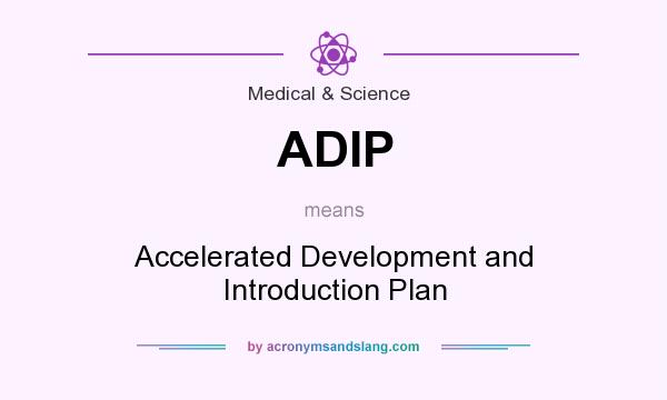What does ADIP mean? It stands for Accelerated Development and Introduction Plan