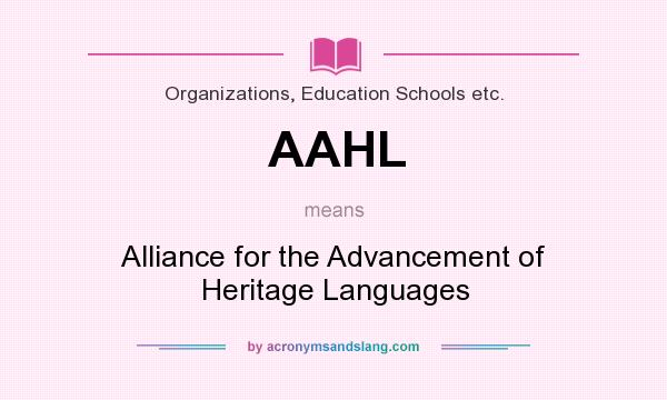 What does AAHL mean? It stands for Alliance for the Advancement of Heritage Languages