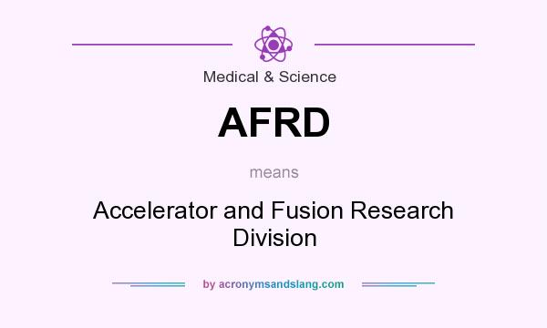 What does AFRD mean? It stands for Accelerator and Fusion Research Division
