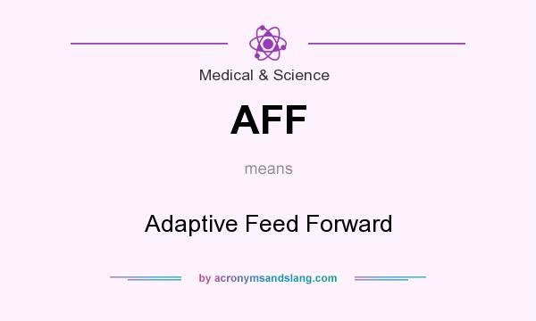 What does AFF mean? It stands for Adaptive Feed Forward