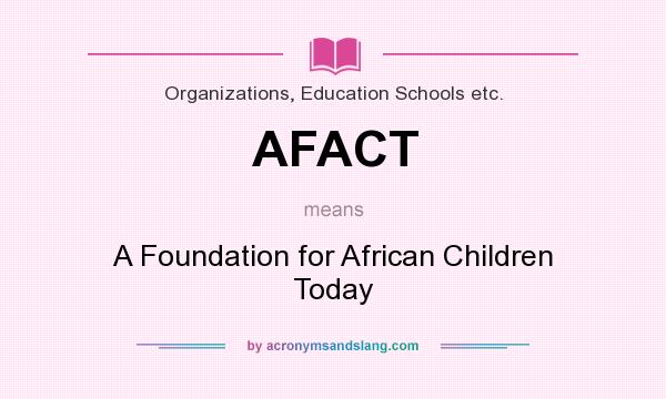 What does AFACT mean? It stands for A Foundation for African Children Today