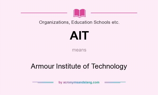 What does AIT mean? It stands for Armour Institute of Technology