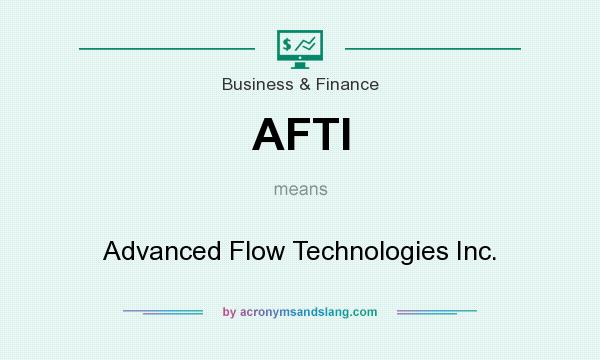 What does AFTI mean? It stands for Advanced Flow Technologies Inc.