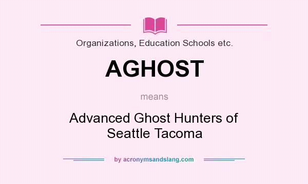 What does AGHOST mean? It stands for Advanced Ghost Hunters of Seattle Tacoma