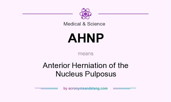 What does AHNP mean? It stands for Anterior Herniation of the Nucleus Pulposus