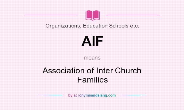 What does AIF mean? It stands for Association of Inter Church Families