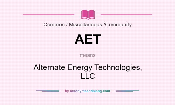 What does AET mean? It stands for Alternate Energy Technologies, LLC