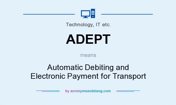 What does ADEPT mean? It stands for Automatic Debiting and Electronic Payment for Transport