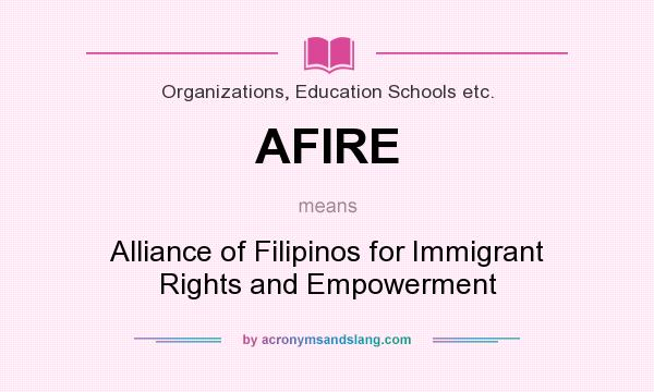 What does AFIRE mean? It stands for Alliance of Filipinos for Immigrant Rights and Empowerment