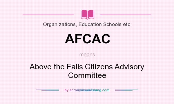 What does AFCAC mean? It stands for Above the Falls Citizens Advisory Committee