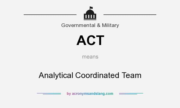 What does ACT mean? It stands for Analytical Coordinated Team