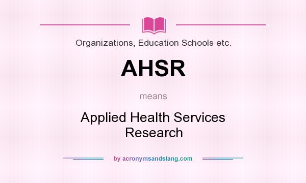 What does AHSR mean? It stands for Applied Health Services Research