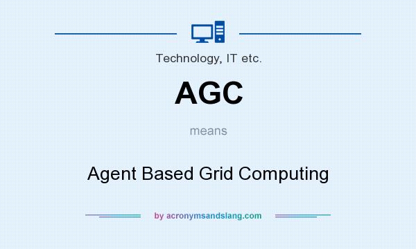 What does AGC mean? It stands for Agent Based Grid Computing