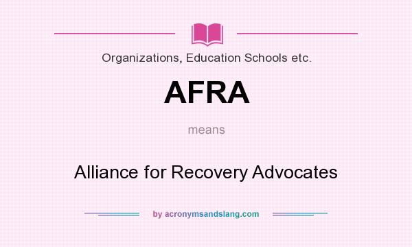 What does AFRA mean? It stands for Alliance for Recovery Advocates