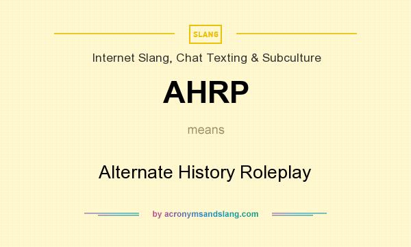 What does AHRP mean? It stands for Alternate History Roleplay