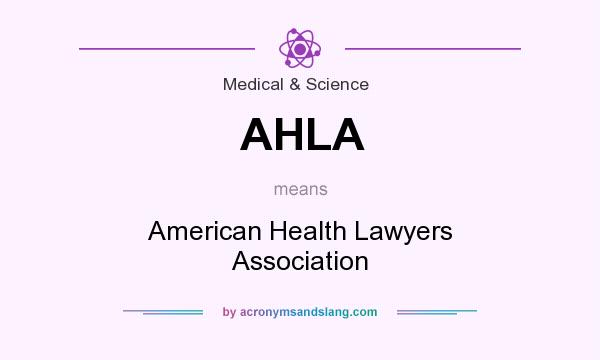 What does AHLA mean? It stands for American Health Lawyers Association