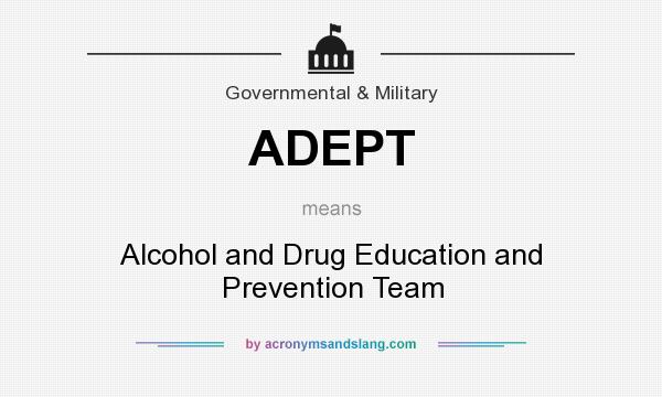 What does ADEPT mean? It stands for Alcohol and Drug Education and Prevention Team