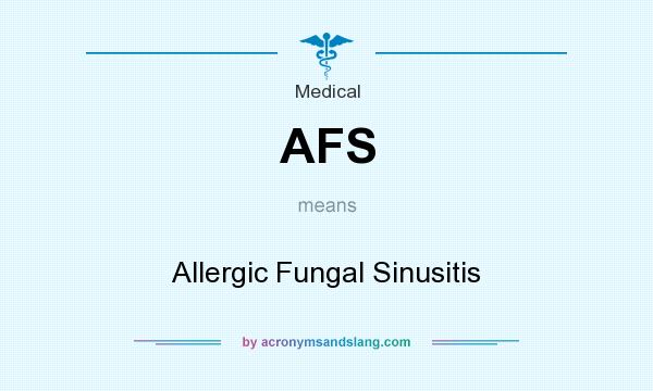 What does AFS mean? It stands for Allergic Fungal Sinusitis