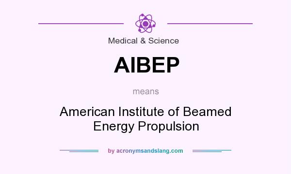 What does AIBEP mean? It stands for American Institute of Beamed Energy Propulsion