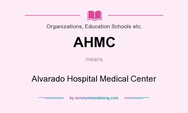 What does AHMC mean? It stands for Alvarado Hospital Medical Center