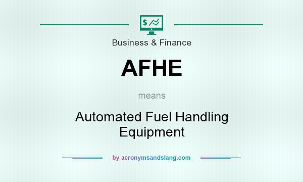What does AFHE mean? It stands for Automated Fuel Handling Equipment